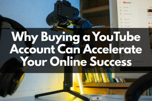 Why Buying a YouTube Account Can Accelerate Your Online Success